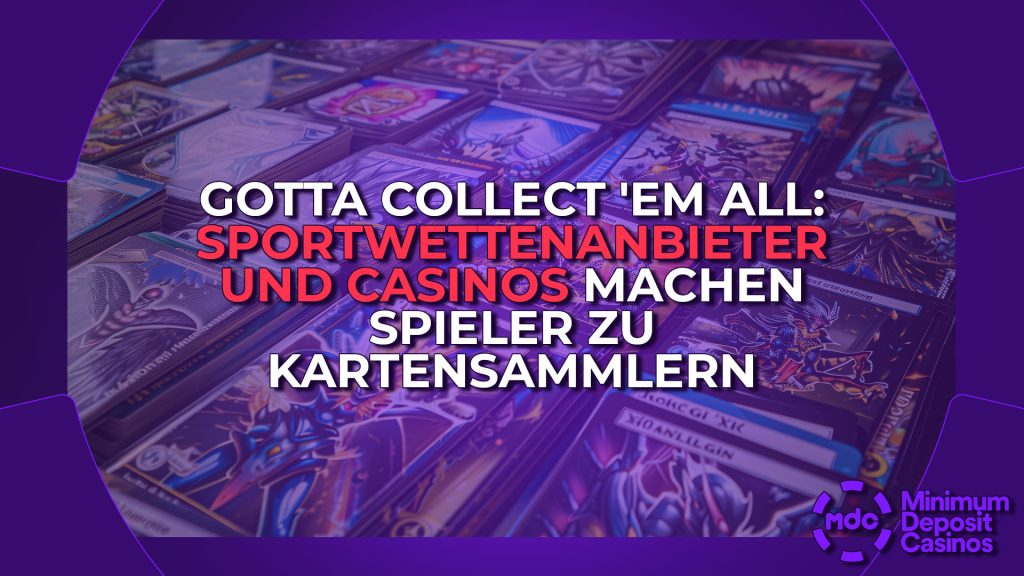 Gotta Collect ‘Em All: Sportwettenanbieter und Casinos machen Spieler zu Kartensammlern