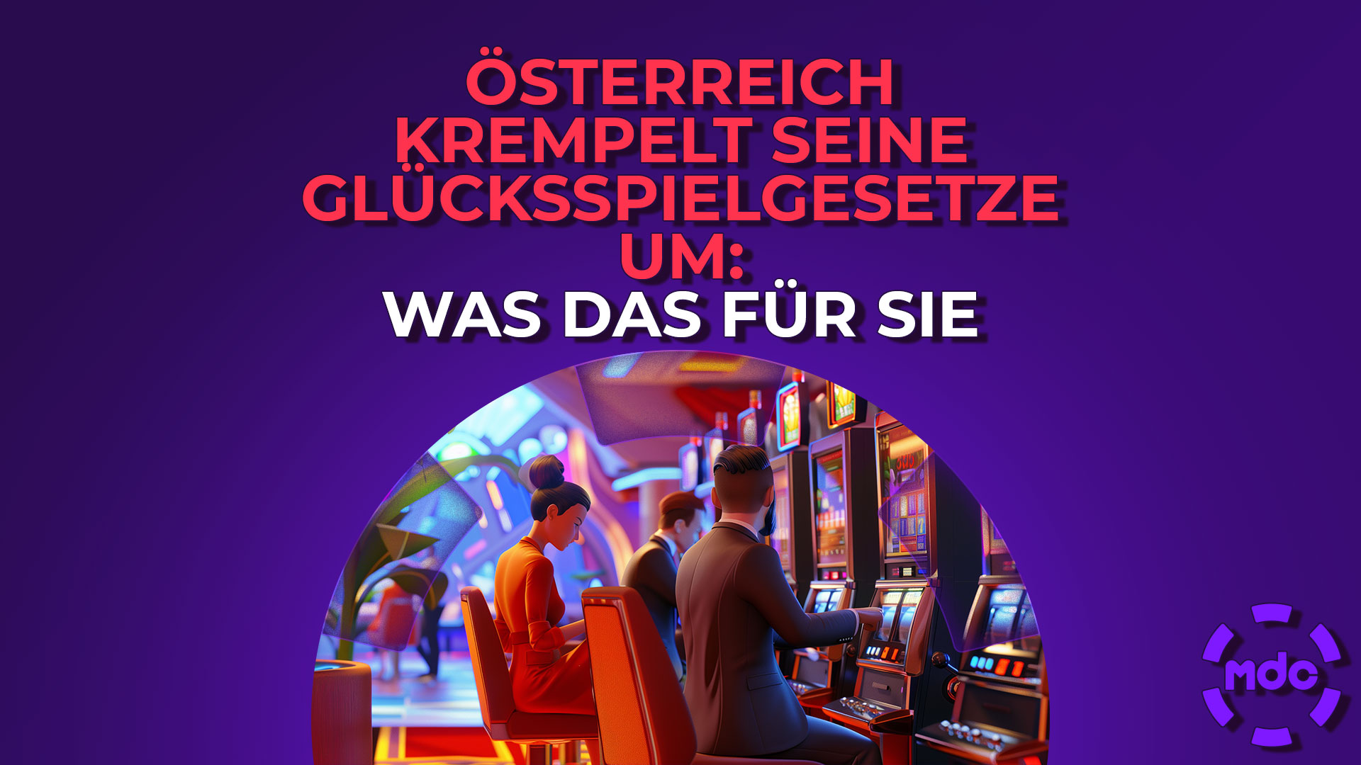 Österreich krempelt seine Glücksspielgesetze um: Was das für Sie bedeutet