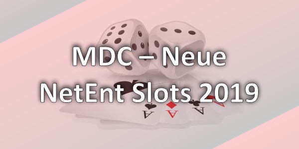 MDC – Neue NetEnt Slots 2019