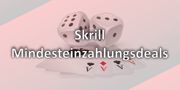 Skrill Mindesteinzahlungsdeals