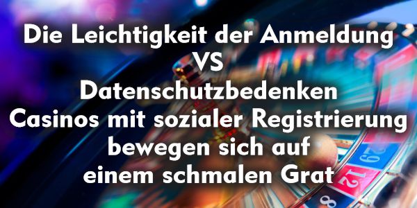 Die Leichtigkeit der Anmeldung VS Datenschutzbedenken