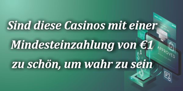 Sind diese Casinos mit einer Mindesteinzahlung von €1 zu schön, um wahr zu sein