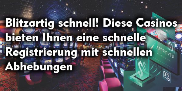 Blitzartig schnell! Diese Casinos bieten Ihnen eine schnelle Registrierung mit schnellen Abhebungen