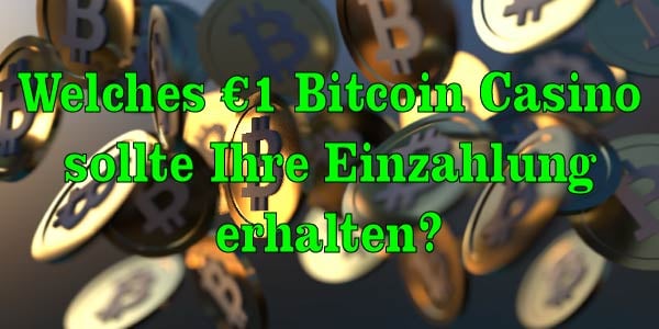 Welches €1 Bitcoin Casino sollte Ihre Einzahlung erhalten?