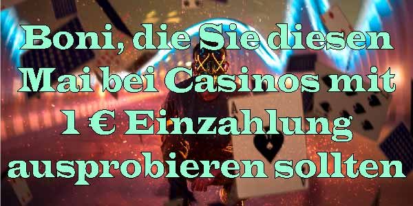 Boni, die Sie diesen Mai bei Casinos mit 1 € Einzahlung ausprobieren sollten