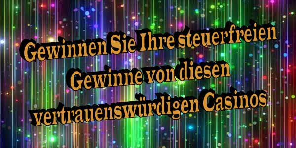 Gewinnen Sie Ihre steuerfreien Gewinne von diesen vertrauenswürdigen Casinos