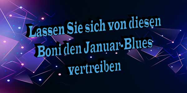 Lassen Sie sich von diesen Boni den Januar-Blues vertreiben