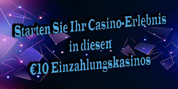 Starten Sie Ihr Casino-Erlebnis in diesen €10 Einzahlungskasinos
