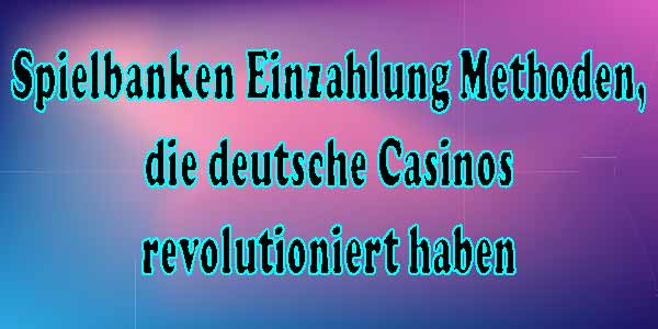 Spielbanken Einzahlung Methoden, die deutsche Casinos revolutioniert haben