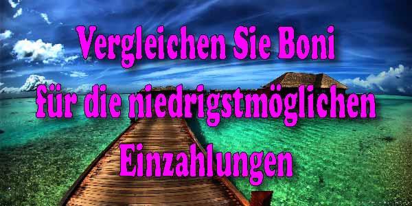 Vergleichen Sie Boni für die niedrigstmöglichen Einzahlungen