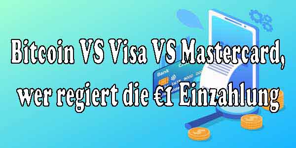 Bitcoin VS Visa VS Mastercard, wer regiert die €1 Einzahlung