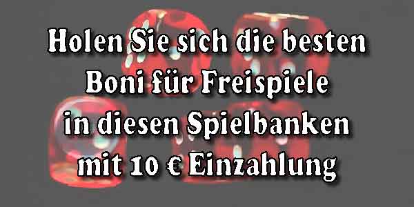 Holen Sie sich die besten Boni für Freispiele in diesen Spielbanken mit 10 € Einzahlung