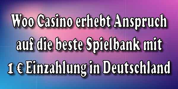 Woo Casino erhebt Anspruch auf die beste Spielbank mit 1 € Einzahlung in Deutschland