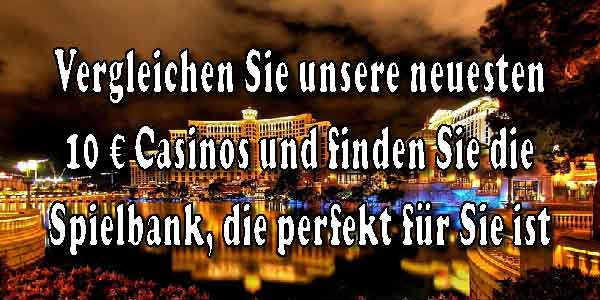 Vergleichen Sie unsere neuesten 10 € Casinos und finden Sie die Spielbank, die perfekt für Sie ist