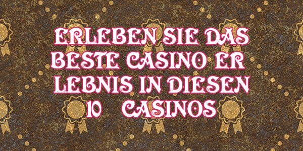 Erleben Sie das beste Casino-Erlebnis in diesen 10€-Casinos