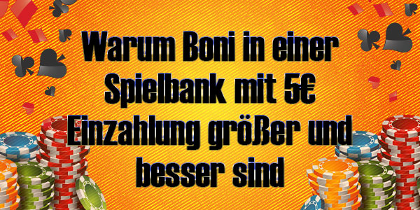 Warum Boni in einer Spielbank mit 5€ Einzahlung größer und besser sind