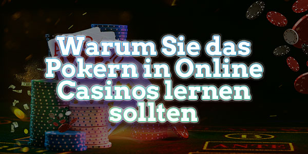 Warum Sie das Pokern in Online Casinos lernen sollten