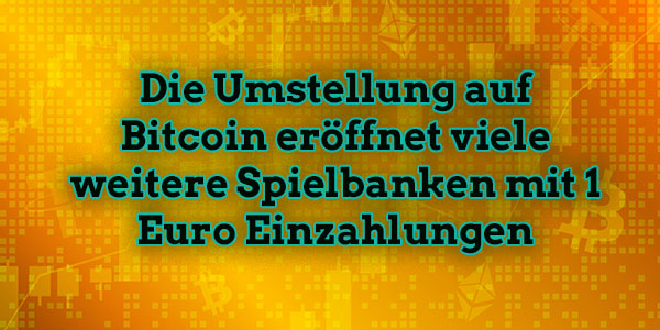 Die Umstellung auf Bitcoin eröffnet viele weitere Spielbanken mit 1 Euro Einzahlungen