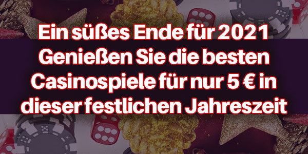 Ein süßes Ende für 2021 Genießen Sie die besten Casinospiele für nur 5 € in dieser festlichen Jahreszeit.