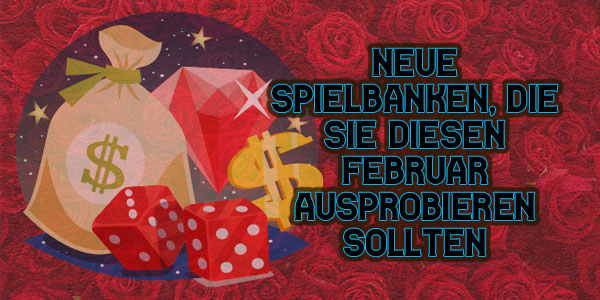 Neue Spielbanken, die Sie diesen Februar ausprobieren sollten