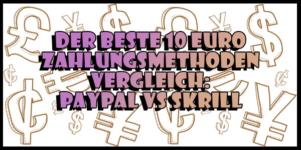 Der beste 10-Euro-Zahlungsmethoden-Vergleich: PayPal VS Skrill