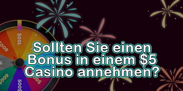 Sollten Sie einen Bonus in einem $5 Casino annehmen?