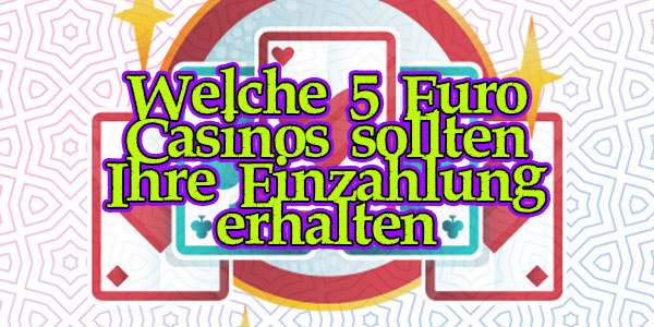 Welche 5 Euro Casinos sollten Ihre Einzahlung erhalten