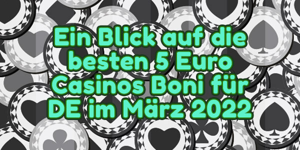 Ein Blick auf die besten 5 Euro Casinos Boni für DE im März 2022