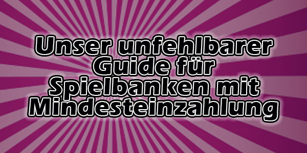 Unser unfehlbarer Guide für Spielbanken mit MindesteinzahlungUnser unfehlbarer Guide für Spielbanken mit Mindesteinzahlung