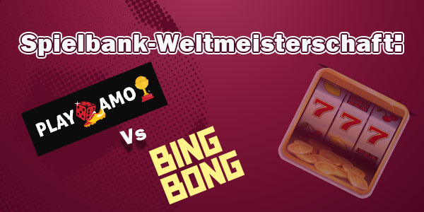 Spielbank-Weltmeisterschaft: BingBong gegen PlayAmo
