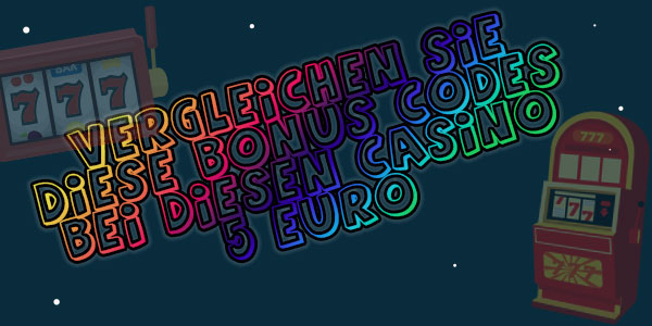 Vergleichen Sie diese Bonuscodes - Finden Sie die besten bei 5 € Casinos.