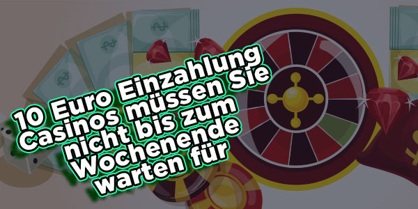 Wir können es kaum erwarten, dass das Wochenende in diesen Spielbanken mit 10 € Einzahlung in Deutschland beginnt