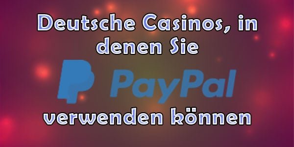 Deutsche Spielbanken, bei denen Sie mit PayPal eine Einzahlung vornehmen können
