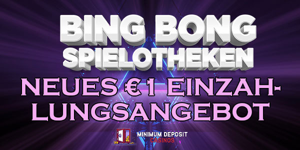 Das Bing Bong Spielothek bietet ein neues Angebot mit 1 € Einzahlung