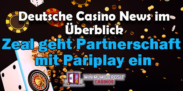 Deutsche Casino News im Überblick: Zeal geht Partnerschaft mit Pariplay ein