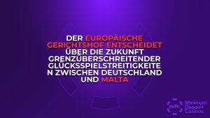 Der europäische Gerichtshof entscheidet über die Zukunft grenzüberschreitender Glücksspielstreitigkeiten zwischen Deutschland und Malta