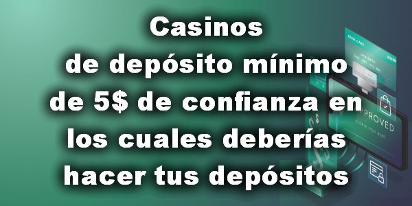 Casinos de depósito mínimo de 5 dólares de confianza en los cuales deberías hacer tus depósitos