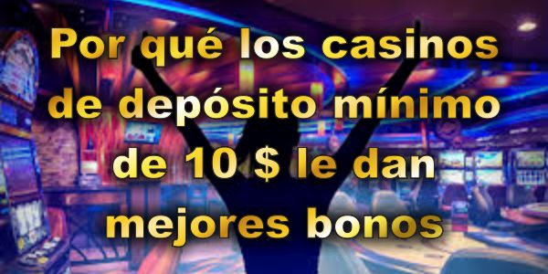 Por qué los casinos de depósito mínimo de 10 $ le dan mejores bonos