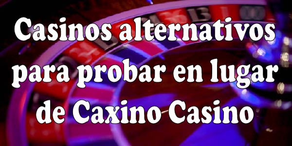 Casinos alternativos para probar en lugar de Caxino Casino