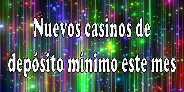 Nuevos casinos de depósito mínimo este mes