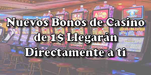 Nuevos Bonos de Casino de 1$ Llegarán Directamente a ti