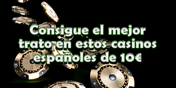 Consigue el mejor trato en estos casinos españoles de 10€