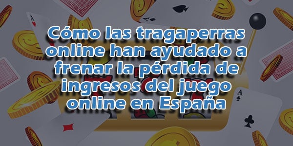 Cómo las tragaperras online han ayudado a frenar la pérdida de ingresos del juego online en España