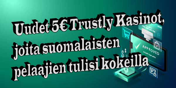 Uudet 5€ Trustly Kasinot, joita suomalaisten pelaajien tulisi kokeilla