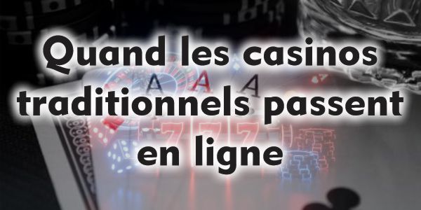 Quand les casinos traditionnels passent en ligne