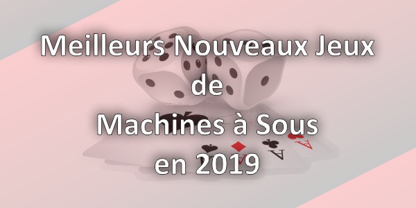 Meilleurs nouveaux jeux de machines à sous en 2019