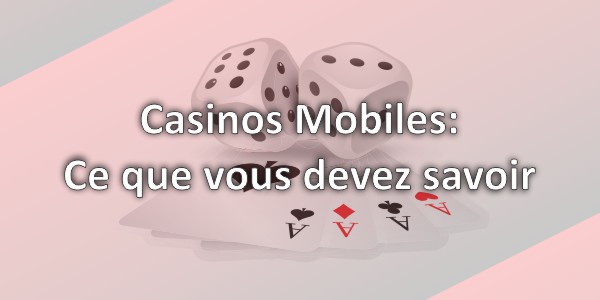 Casinos mobiles: Ce que vous devez savoir