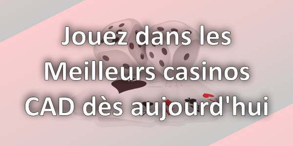 Jouez dans les meilleurs casinos CAD dès aujourd’hui