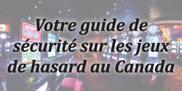 Votre guide de sécurité sur les jeux de hasard au Canada