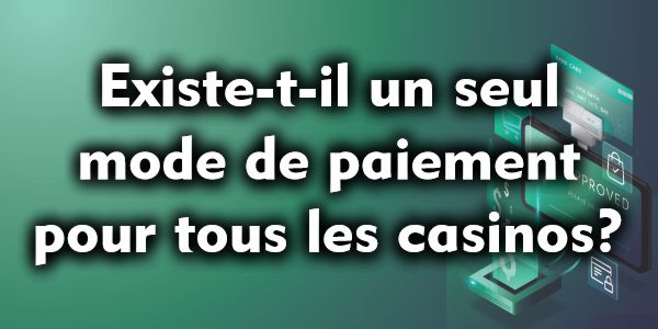 Existe-t-il un seul mode de paiement pour tous les casinos